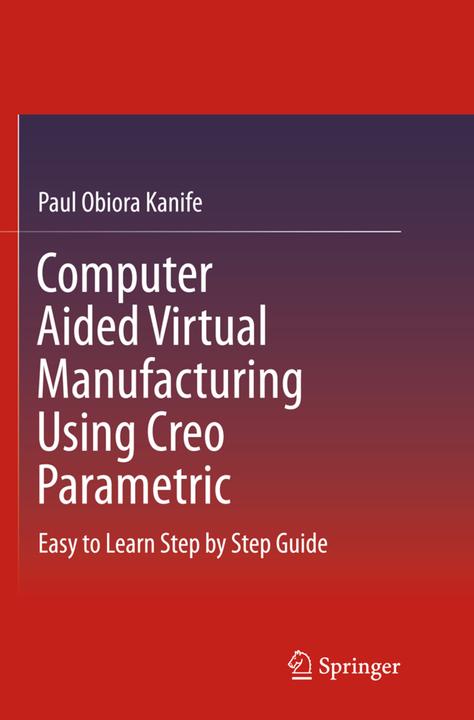 Produktbild Computer Aided Virtual Manufacturing Using Creo Parametric (Englisch, Paul Obiora Kanife, 2018)