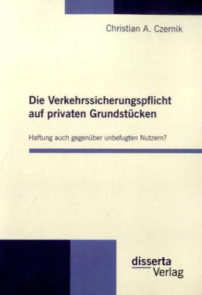 Actual product image Die Verkehrssicherungspflicht auf privaten Grundstücken - Haftung auch gegenüber unbefugten Nutzern? (Christian A. Czernik, 2010)