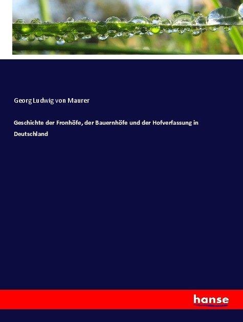 Actual product image Geschichte der Fronhöfe, der Bauernhöfe und der Hofverfassung in Deutschland (Georg Ludwig Von Maurer, 2017)