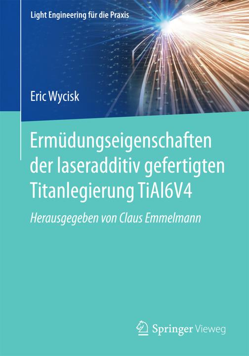Produktbild Ermüdungseigenschaften der laseradditiv gefertigten Titanlegierung TiAl6V4 (Deutsch, Eric Wycisk, 2017)