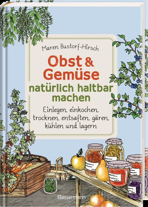 Produktbild Obst & Gemüse haltbar machen - Einlegen, Einkochen, Trocknen, Entsaften, Milchsäuregärung, Kühlen (Deutsch, Maren Bustorf-Hirsch, 2021)