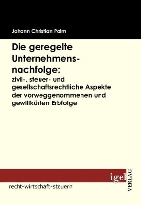 Produktbild Die geregelte Unternehmensnachfolge: zivil-, steuer- und gesellschaftsrechtliche Aspekte der vorwegg (Johann Chr. Palm, 2009)