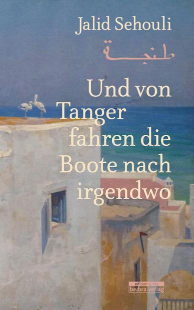 Produktbild Und von Tanger fahren die Boote nach irgendwo (Deutsch, Jalid Sehouli, 2016)