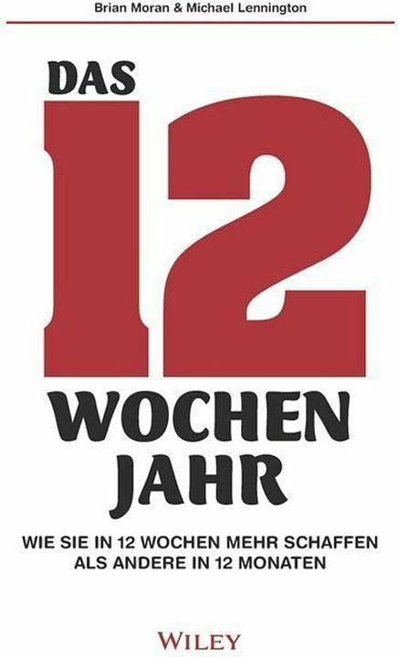 Das 12-Wochen-Jahr: Wie Sie in 12 Wochen mehr schaffen als andere in 12 Monaten (Brian Moran, Michael Lennington, Tedesco)