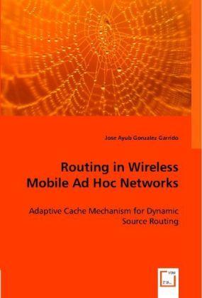 Produktbild Routing in Wireless Mobile Ad Hoc Networks (Deutsch, Jose Ayub Gonzalez Garrido, 2008)