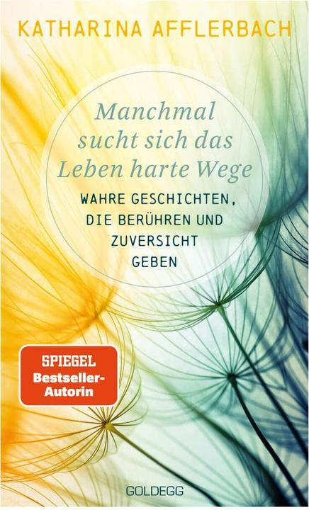 Produktbild Manchmal sucht sich das Leben harte Wege. Wahre Geschichten, die berühren und Zuversicht geben. Von (Deutsch, Katharina Afflerbach, 2021)