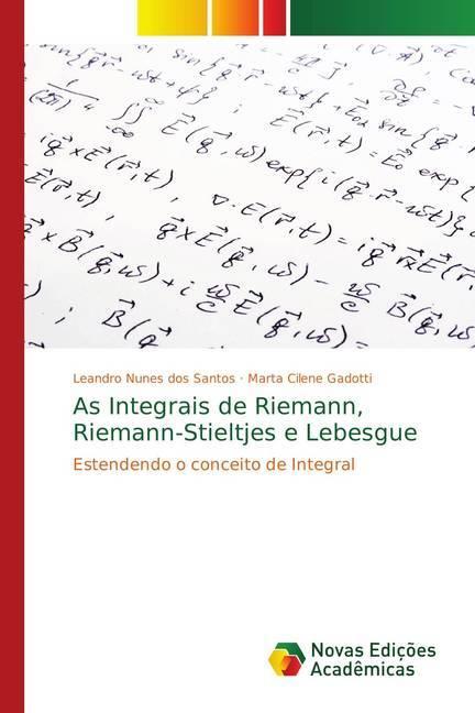 Produktbild As Integrais de Riemann, Riemann-Stieltjes e Lebesgue (Deutsch, Marta Cilene Gadotti, Leandro Nunes dos Santos, 2018)