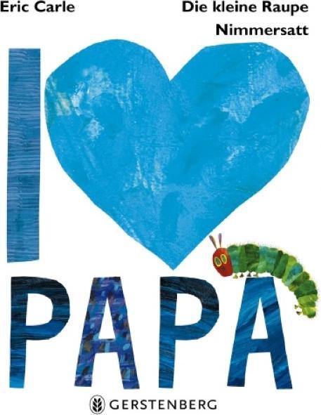 Die kleine Raupe Nimmersatt - I love Papa (German, Eric Carle, 2018)