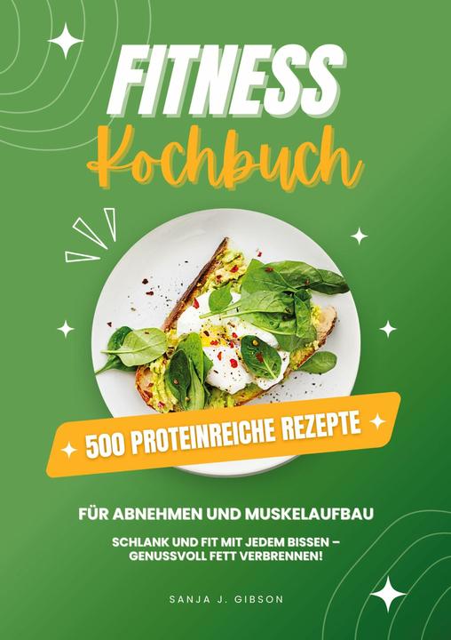 Produktbild Fitness Kochbuch: 500 Proteinreiche Rezepte fr Abnehmen und Muskelaufbau (Schlank und fit mit j (Deutsch, Sanja J. Gibson, 2024)