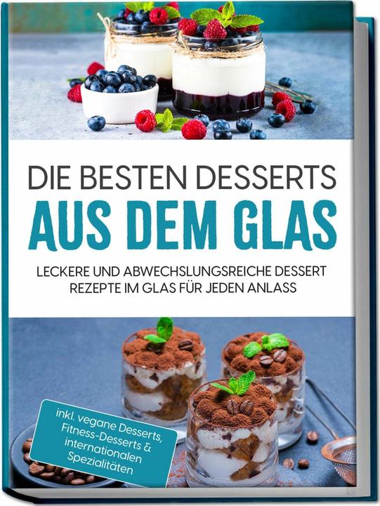 Produktbild Die besten Desserts aus dem Glas: Leckere und abwechslungsreiche Dessert Rezepte im Glas für je (Deutsch, Charlotte Davis, Mara Bächler, 2023)