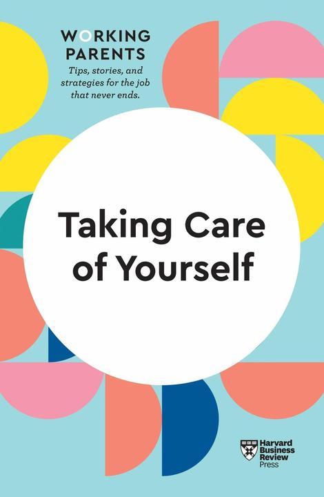 Taking Care of Yourself (English, Stewart D. Friedman, Daisy Dowling, Scott Behson, Heidi Grant, Harvard Business Review, 2020)