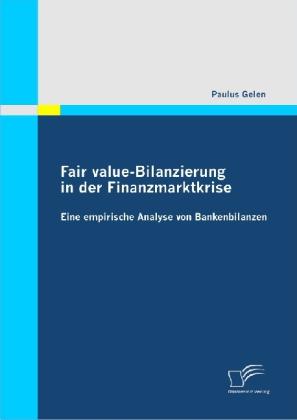 Produktbild Fair value-Bilanzierung in der Finanzmarktkrise: Eine Empirische Analyse von Bankenbilanzen (Deutsch, Paulus Gelen, 2010)