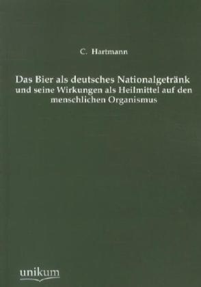 Produktbild Das Bier als deutsches Nationalgetränk und seine Wirkungen als Heilmittel auf den menschlichen Organ (Deutsch, C. Hartmann, 2012)