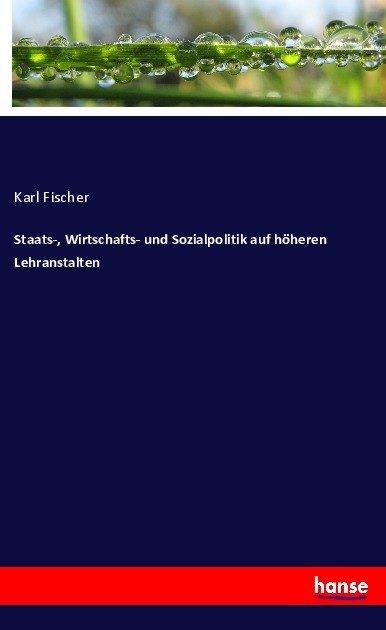 Produktbild Staats-, Wirtschafts- und Sozialpolitik auf höheren Lehranstalten (Deutsch, Karl Fischer, 2017)