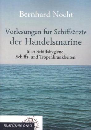 Produktbild Vorlesungen für Schiffsärzte der Handelsmarine über Schiffshygiene, Schiffs- und Tropenkrankheiten (Deutsch, Bernhard Nocht, 2013)