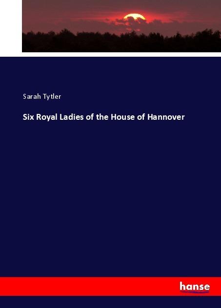 Actual product image Six Royal Ladies of the House of Hannover (Sarah Tytler, 2017)