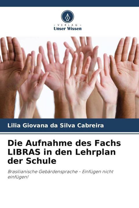 Produktbild Die Aufnahme des Fachs LIBRAS in den Lehrplan der Schule (Deutsch, Lilia Giovana da Silva Cabreira, 2023)