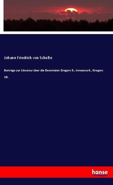 Produktbild Beiträge zur Literatur über die Decretalen Gregors 9., Innocenz 4., Gregors 10. (Johann Friedrich von Schulte, 2017)
