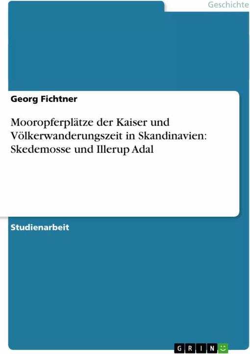 Produktbild Mooropferplätze der Kaiser und Völkerwanderungszeit in Skandinavien: Skedemosse und Illerup Adal (Deutsch, Georg Fichtner, 2007)
