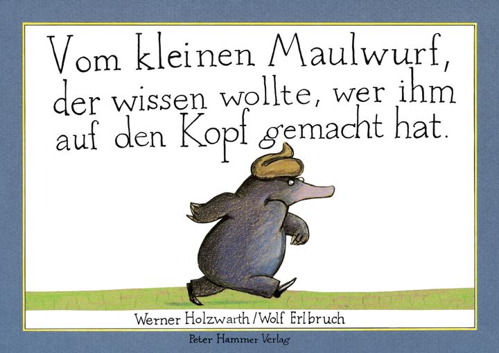 Vom kleinen Maulwurf, der wissen wollte, wer ihm auf den Kop (Deutsch, Werner Holzwarth, 2014)