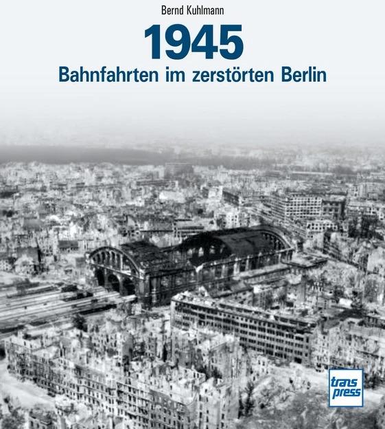 Produktbild 1945 - Bahnfahrten im zerstörten Berlin (Deutsch, Bernd Kuhlmann, 2023)
