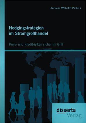 Produktbild Hedgingstrategien im Stromgrosshandel: Preis- und Kreditrisiken sicher im Griff (Deutsch, Andreas W. Pschick, 2014)