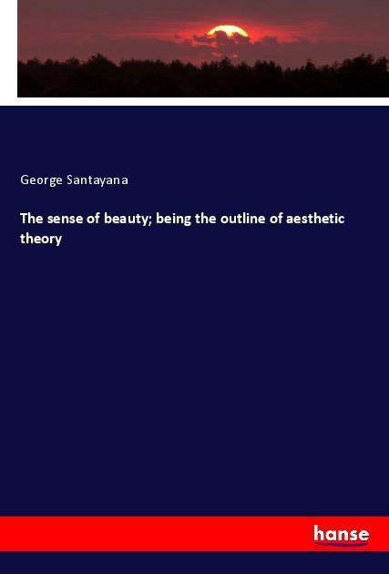 Produktbild The sense of beauty being the outline of aesthetic theory (Deutsch, George Santayana, 2018)