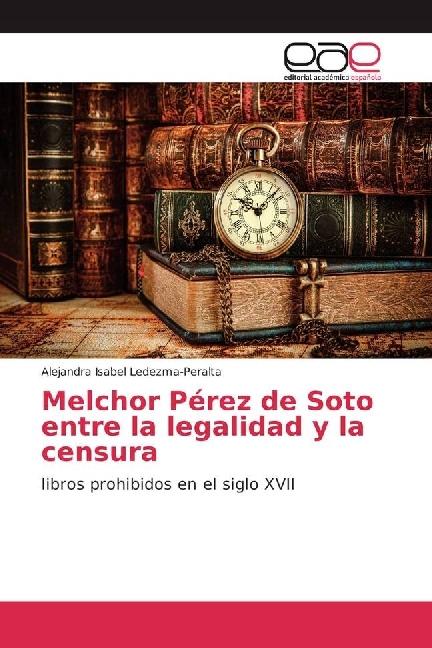 Actual product image Melchor Pérez de Soto entre la legalidad y la censura (Alejandra Isabel Ledezma-Peralta, 2017)