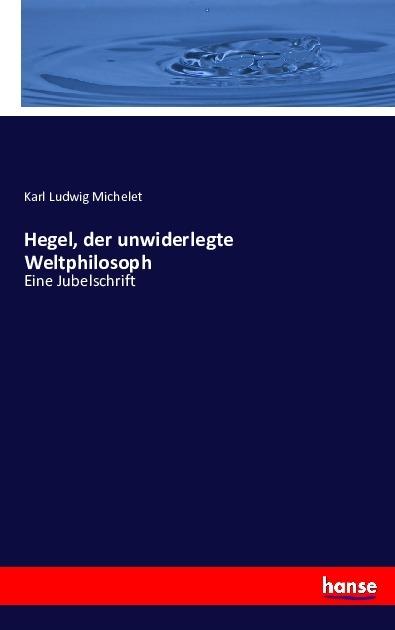 Actual product image Hegel, der unwiderlegte Weltphilosoph (German, Karl Ludwig Michelet, 2016)