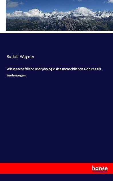 Actual product image Wissenschaftliche Morphologie des menschlichen Gehirns als Seelenorgan (German, Rudolf Wagner, 2016)