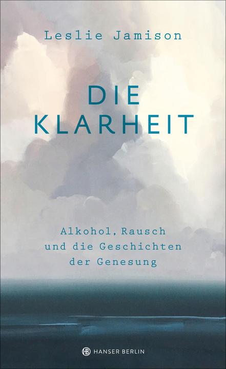 Produktbild Die Klarheit. Alkohol, Rausch und die Geschichten der Genesung (Deutsch, Leslie Jamison, 2018)