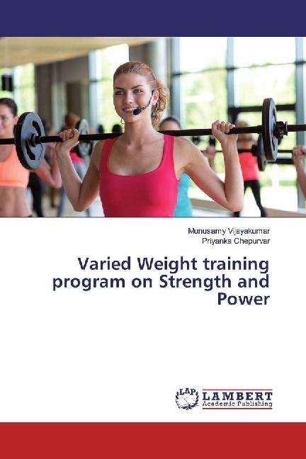Produktbild Varied Weight training program on Strength and Power (Deutsch, Priyanka Chepurvar, Munusamy Vijayakumar, 2017)