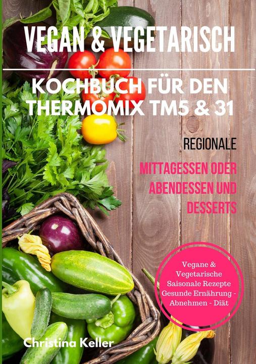 Produktbild Vegan & vegetarisch. Kochbuch für den Thermomix TM5 & 31. Regionale Mittagessen oder Abendessen (Deutsch, Christina, Keller, 2016)
