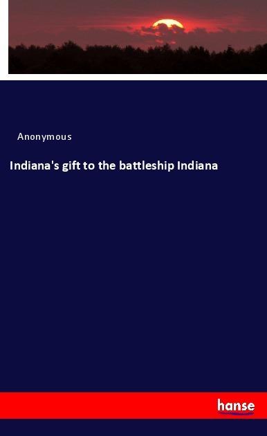 Produktbild Indiana's gift to the battleship Indiana (Deutsch, Anonym, 2017)