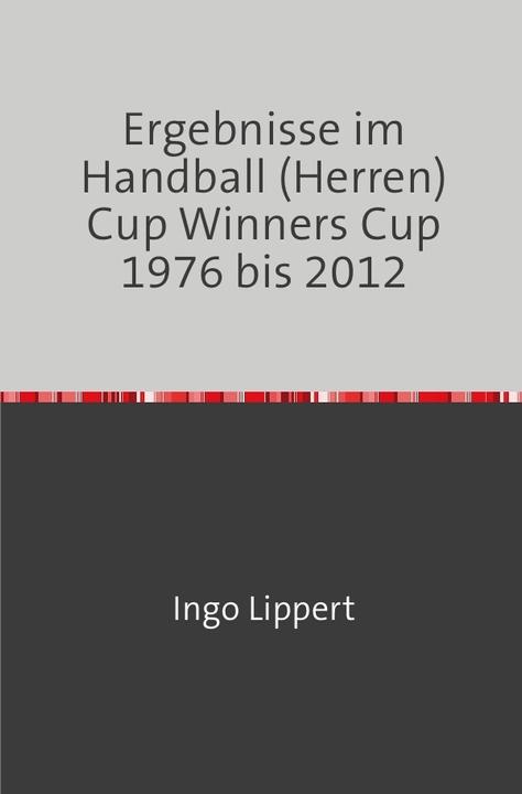 Actual product image Ergebnisse im Handball (Herren) Cup Winners Cup 1976 bis 2012 (German, Ingo Lippert, 2018)