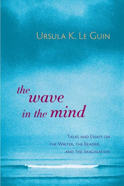 Image du produit The Wave in the Mind : Talks and Essays on the Writer, the Reader, and the Imagination (La vague (Ursula K. Le Guin, Anglais)