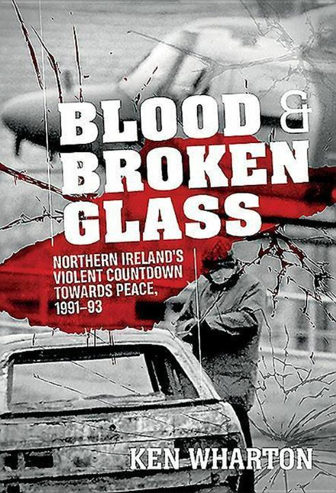 Produktbild Blood and Broken Glass: Northern Ireland's Violent Countdown Towards Peace 1991-1993 (Englisch, Ken M. Wharton, 2019)