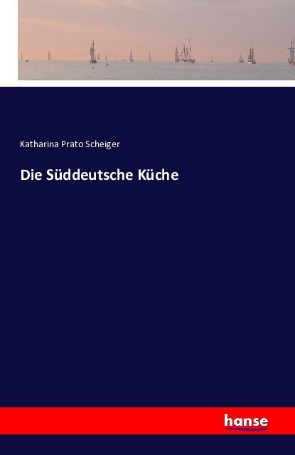 Produktbild Scheiger:Die Süddeutsche Küche (Deutsch, Katharina Prato Scheiger, 2016)