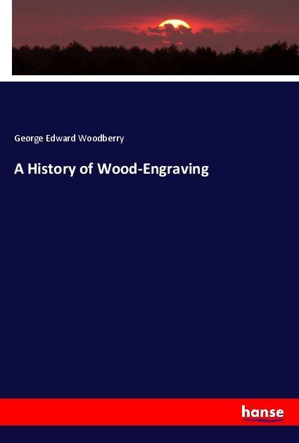 Actual product image A History of Wood-Engraving (German, George Edward Woodberry, 2017)