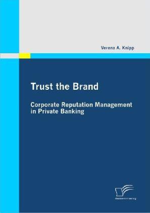 Produktbild Trust the Brand - Corporate Reputation Management in Private Banking (Deutsch, Verena A. Knipp, 2009)