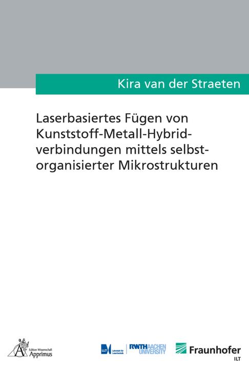Actual product image Laserbasiertes Fügen von Kunststoff-Metall Hybridverbindungen mittels selbstorganisierter Mikrostruk (German, Kira van der Straeten, 2021)