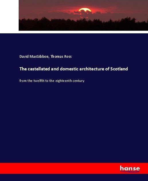 Actual product image The castellated and domestic architecture of Scotland (German, Thomas Ross, David MacGibbon, 2017)