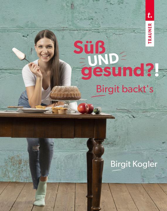 Image du produit Süss UND gesund?! Birgit backt's (Allemand, Birgit Kogler, 2024)