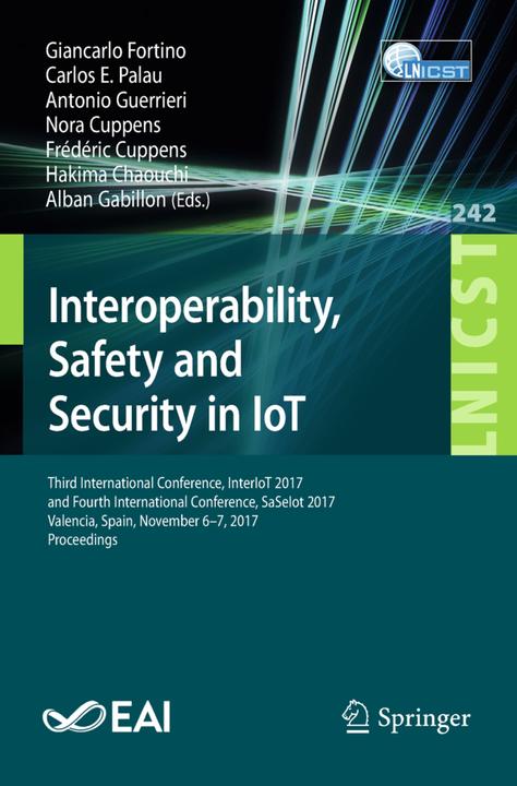Actual product image Interoperability, Safety and Security in IoT (Frédéric Cuppens, Giancarlo Fortino, Nora Cuppens, Antonio Guerrieri, Hakima Chaouchi, Carlos E. Palau, Alban Gabillon, 2018)