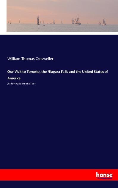 Produktbild Our Visit to Toronto, the Niagara Falls and the United States of America (William Thomas Crosweller, 2016)