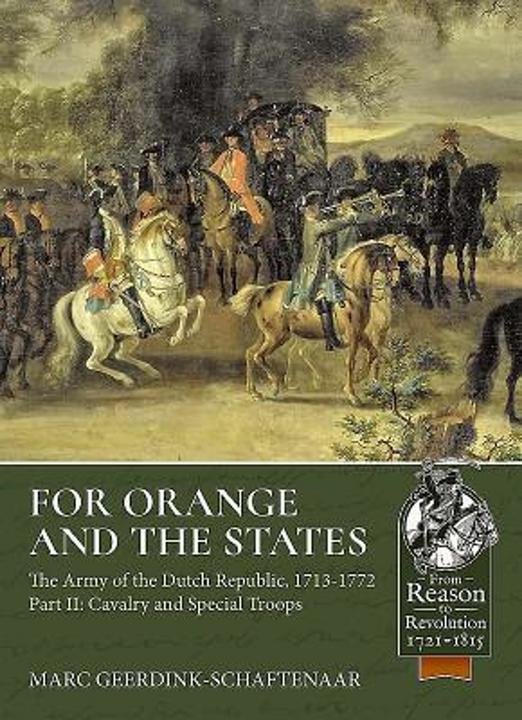 Produktbild For Orange and the States: The Army of the Dutch Republic, 1713-1772 Volume 2: Cavalry and Special T (Englisch, Marco Geerdink-Schaftenaar, 2019)