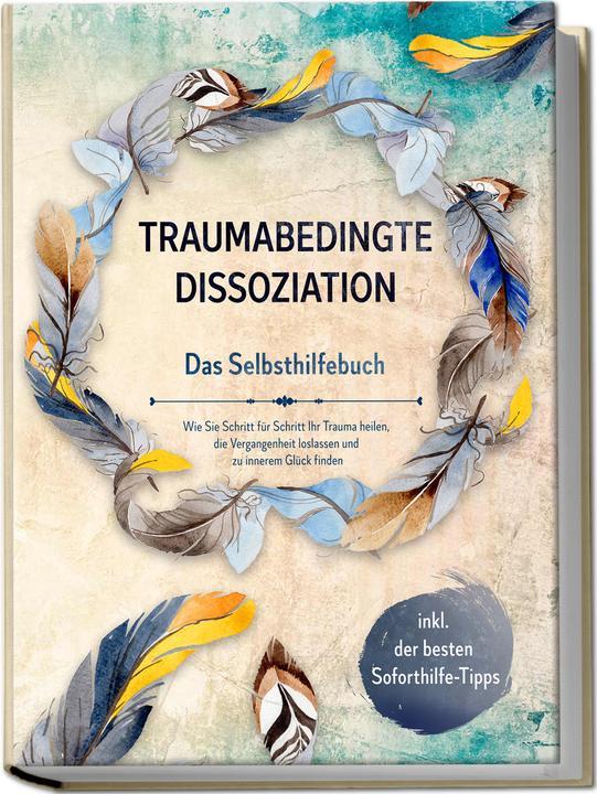 Produktbild Traumabedingte Dissoziation - Das Selbsthilfebuch: Wie Sie Schritt für Schritt Ihr Trauma heile (Deutsch, Charlotte Davis, Anna-Lena Grass, 2023)