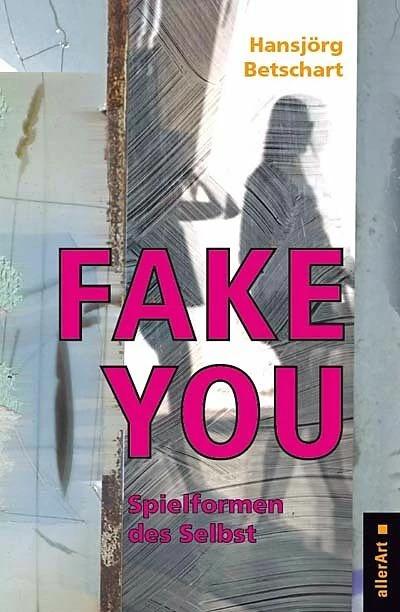 Produktbild Fake You – Spielformen des Selbst (Deutsch, Hansjörg Betschart, 2021)