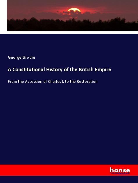 Produktbild A Constitutional History of the British Empire (Deutsch, George Brodie, 2017)