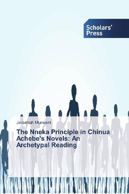Produktbild The Nneka Principle in Chinua Achebe's Novels: An Archetypal Reading (Jeremiah Muneeni, 2017)